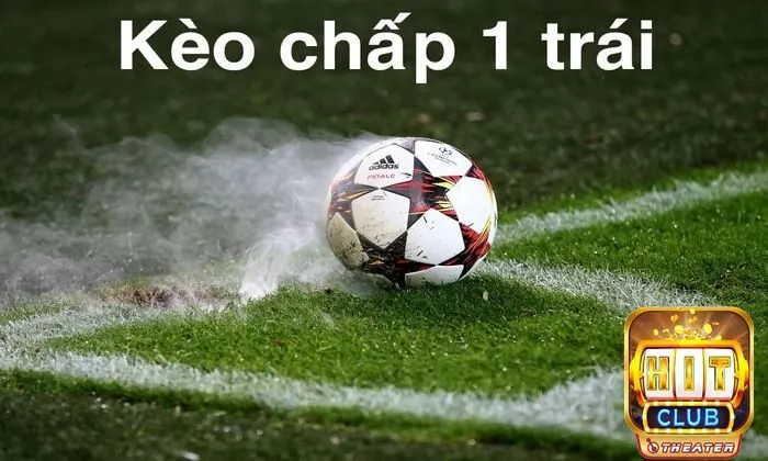 Kèo chấp 1 trái là gì?