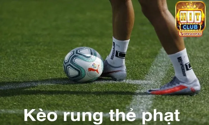 Kèo rung là gì? Mẹo thắng cược hiệu quả tại Hitclub 5 Kèo rung thẻ phạt